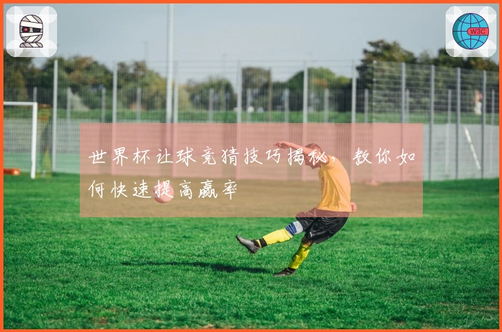 世界杯让球竞猜技巧揭秘，教你如何快速提高赢率